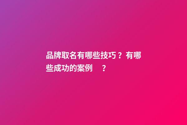 品牌取名有哪些技巧？有哪些成功的案例？-第1張-商標起名-玄機派